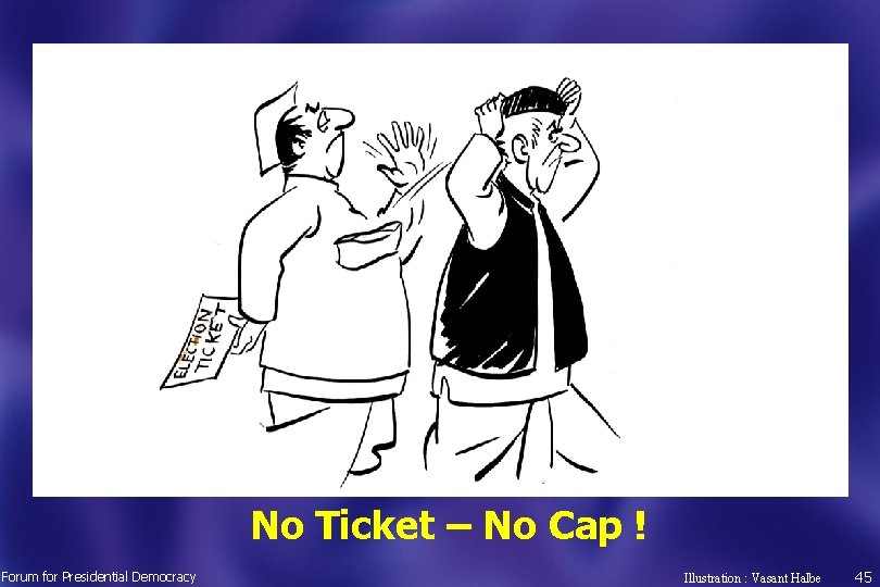 No Ticket – No Cap ! Forum for Presidential Democracy Illustration : Vasant Halbe