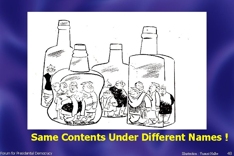 Same Contents Under Different Names ! Forum for Presidential Democracy Illustration : Vasant Halbe