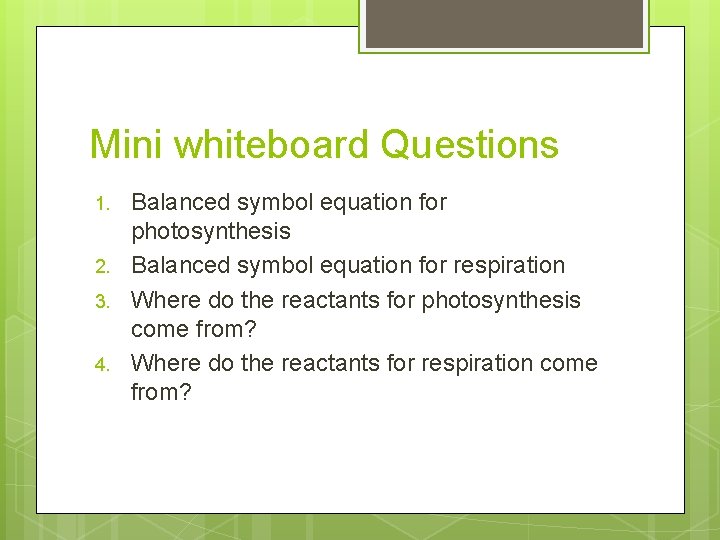 Mini whiteboard Questions 1. 2. 3. 4. Balanced symbol equation for photosynthesis Balanced symbol