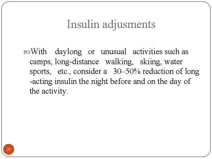 Insulin adjusments With daylong or unusual activities such as camps, long-distance walking, skiing, water