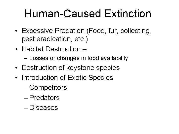 Human-Caused Extinction • Excessive Predation (Food, fur, collecting, pest eradication, etc. ) • Habitat
