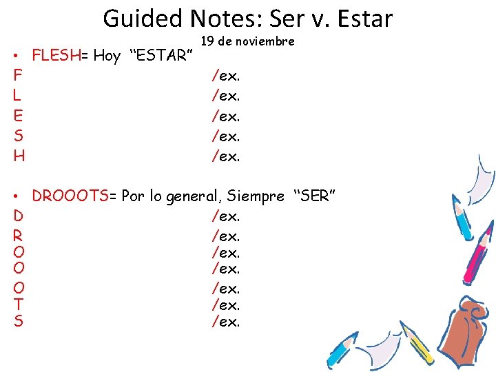 Guided Notes: Ser v. Estar • FLESH= Hoy “ESTAR” F L E S H