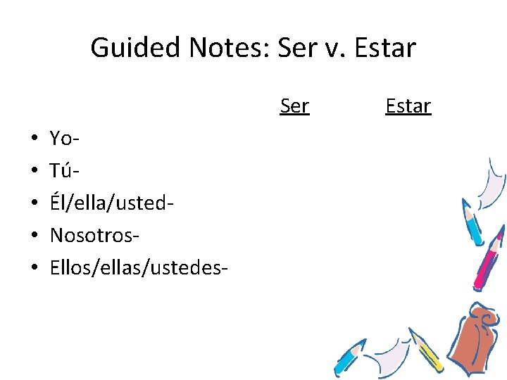 Guided Notes: Ser v. Estar Ser • Yo • Tú • Él/ella/usted • Nosotros