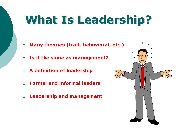 What Is Leadership? ¡ Many theories (trait, behavioral, etc. ) ¡ Is it the