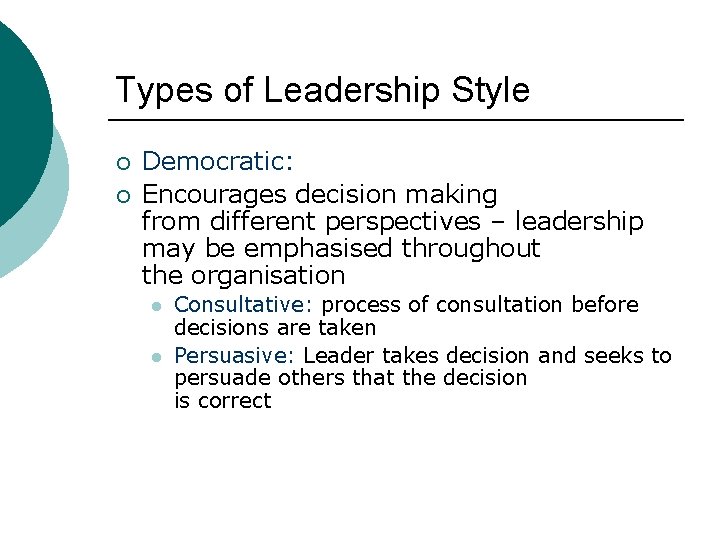 Types of Leadership Style ¡ ¡ Democratic: Encourages decision making from different perspectives –