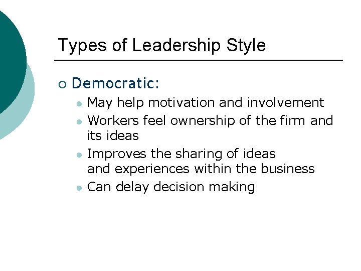 Types of Leadership Style ¡ Democratic: l l May help motivation and involvement Workers