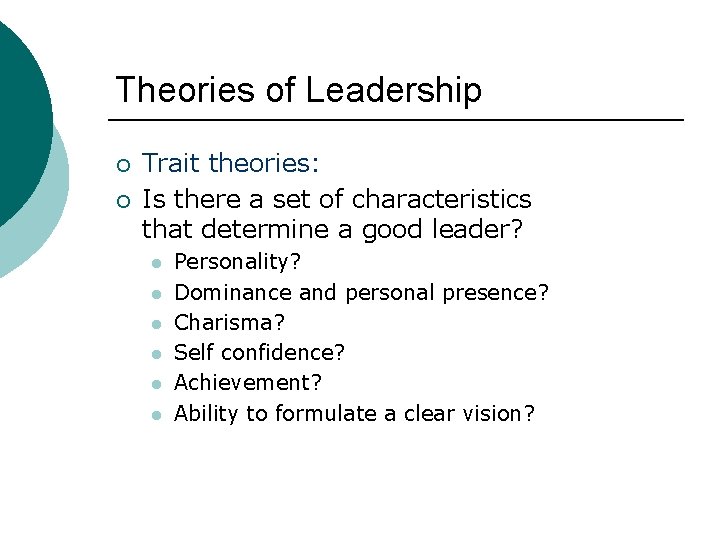 Theories of Leadership ¡ ¡ Trait theories: Is there a set of characteristics that