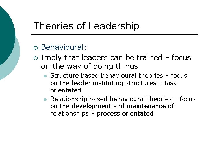Theories of Leadership ¡ ¡ Behavioural: Imply that leaders can be trained – focus