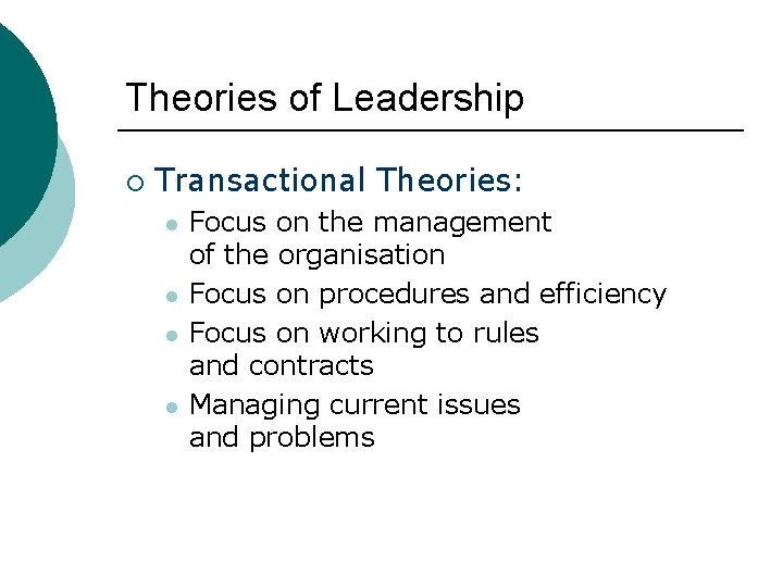 Theories of Leadership ¡ Transactional Theories: l l Focus on the management of the