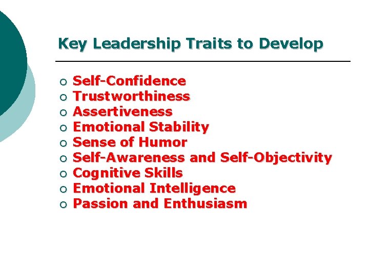 Key Leadership Traits to Develop ¡ ¡ ¡ ¡ ¡ Self-Confidence Trustworthiness Assertiveness Emotional