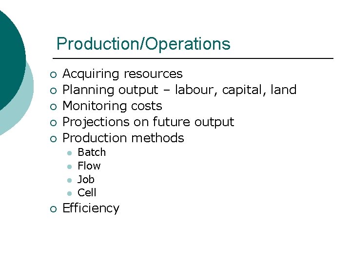 Production/Operations ¡ ¡ ¡ Acquiring resources Planning output – labour, capital, land Monitoring costs