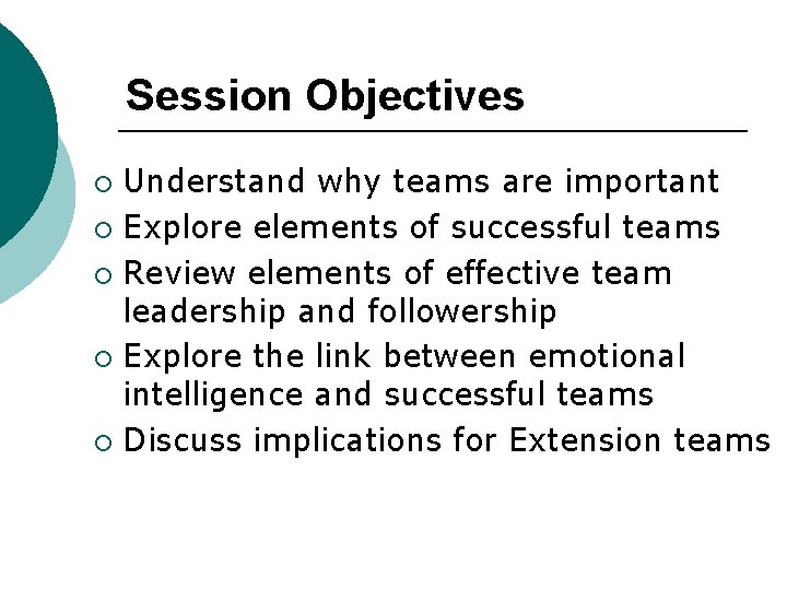 Session Objectives Understand why teams are important ¡ Explore elements of successful teams ¡