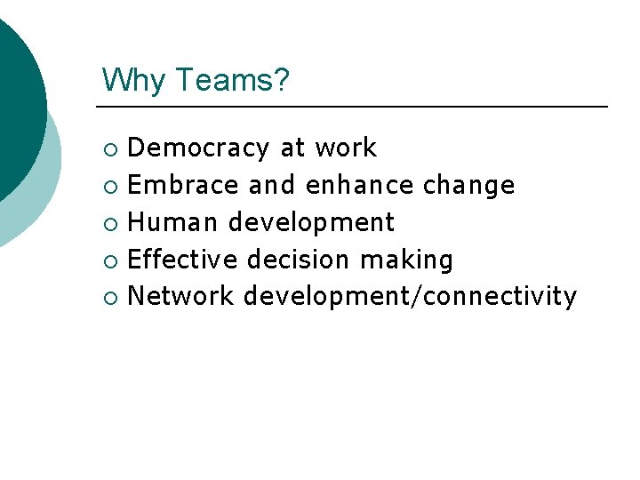 Why Teams? Democracy at work ¡ Embrace and enhance change ¡ Human development ¡