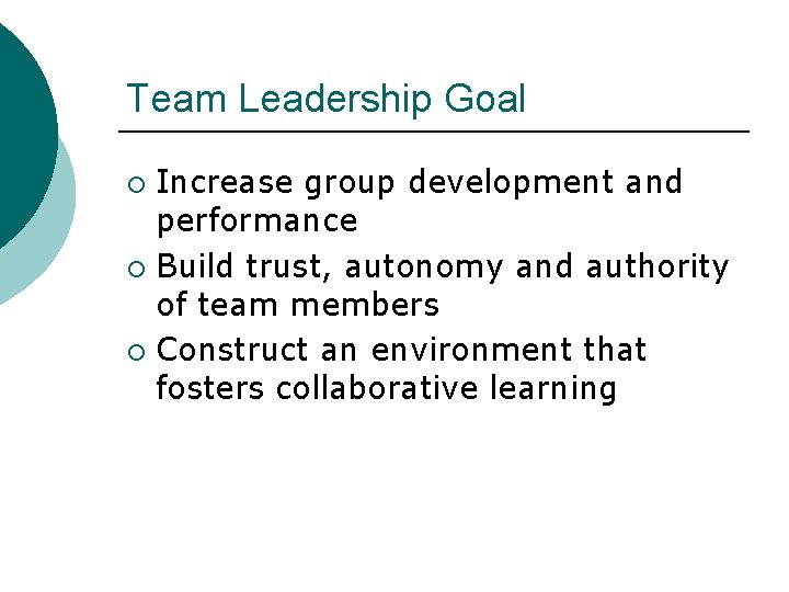 Team Leadership Goal Increase group development and performance ¡ Build trust, autonomy and authority