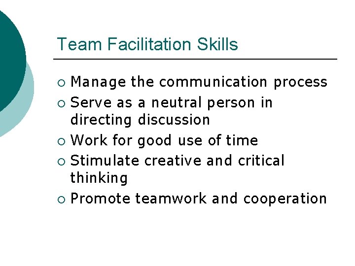 Team Facilitation Skills Manage the communication process ¡ Serve as a neutral person in