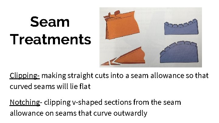 Seam Treatments Clipping- making straight cuts into a seam allowance so that curved seams