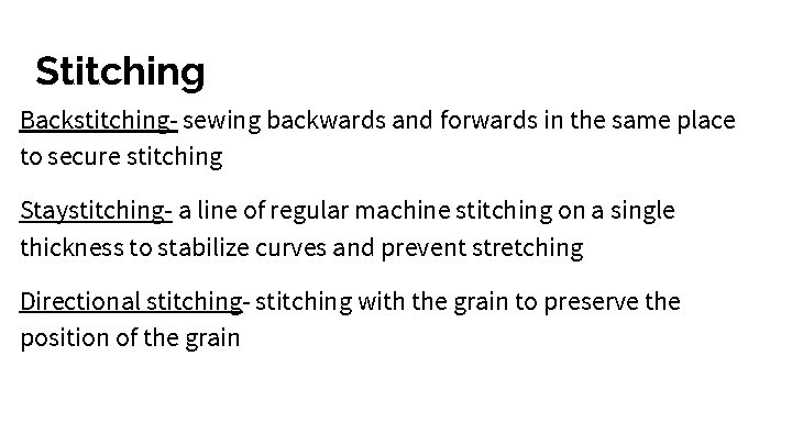 Stitching Backstitching- sewing backwards and forwards in the same place to secure stitching Staystitching-