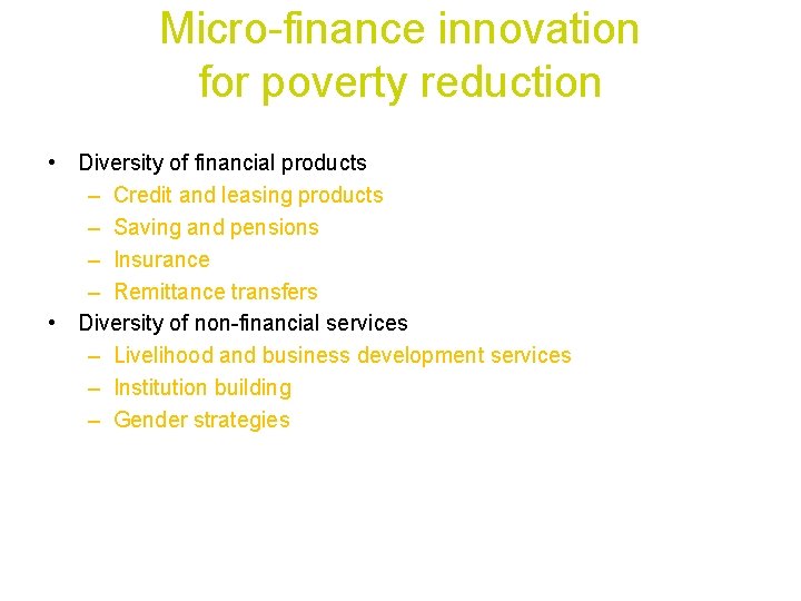 Micro-finance innovation for poverty reduction • Diversity of financial products – Credit and leasing