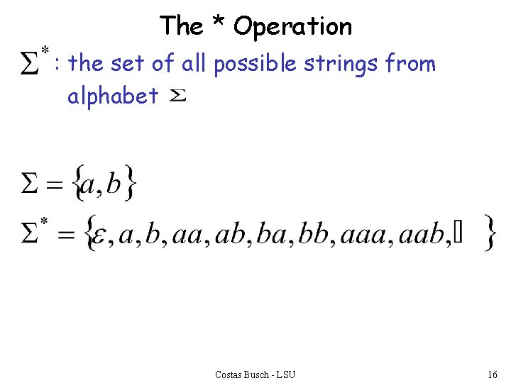 The * Operation : the set of all possible strings from alphabet Costas Busch