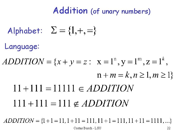 Addition (of unary numbers) Alphabet: Language: Costas Busch - LSU 22 