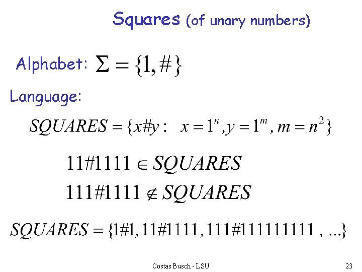 Squares (of unary numbers) Alphabet: Language: Costas Busch - LSU 23 