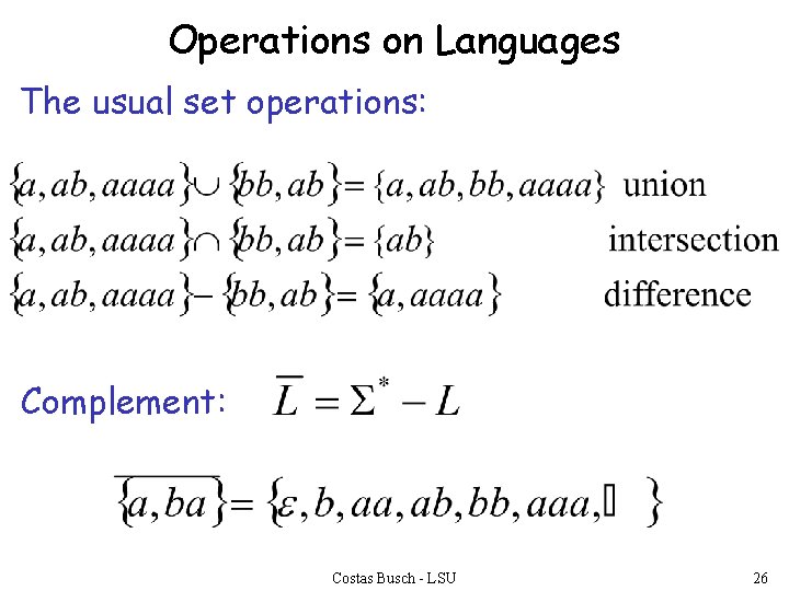 Operations on Languages The usual set operations: Complement: Costas Busch - LSU 26 