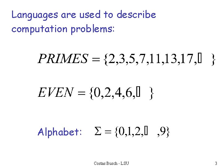 Languages are used to describe computation problems: Alphabet: Costas Busch - LSU 3 