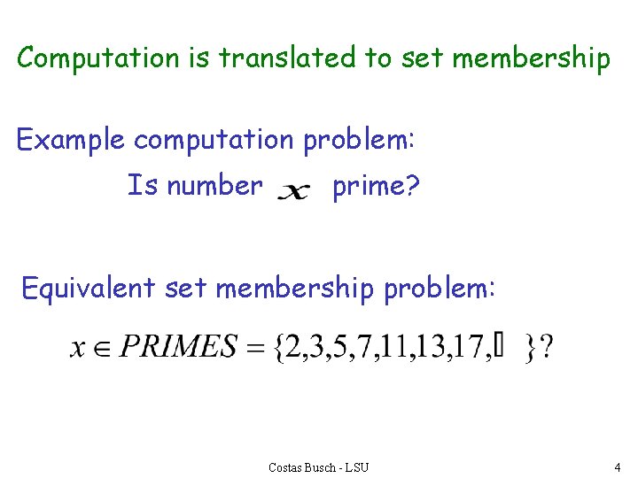 Computation is translated to set membership Example computation problem: Is number prime? Equivalent set