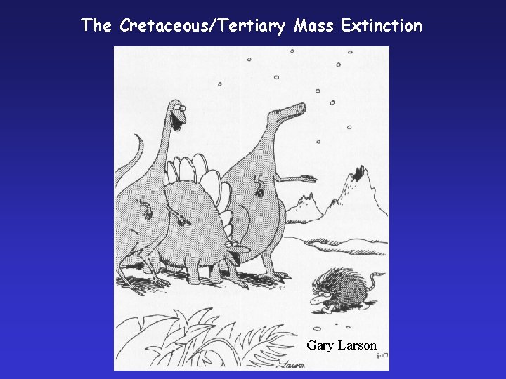 The Cretaceous/Tertiary Mass Extinction Gary Larson 