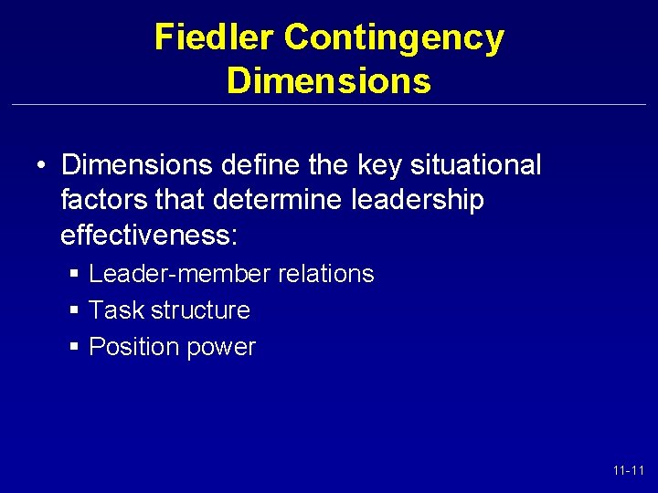 Fiedler Contingency Dimensions • Dimensions define the key situational factors that determine leadership effectiveness: