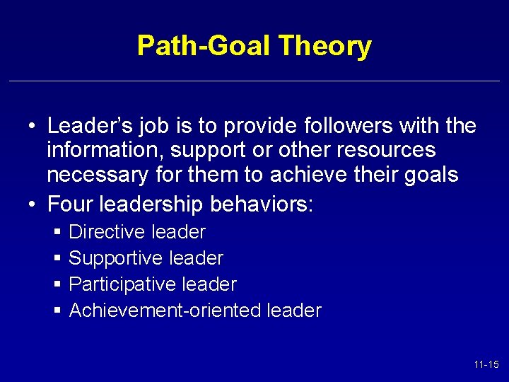 Path-Goal Theory • Leader’s job is to provide followers with the information, support or