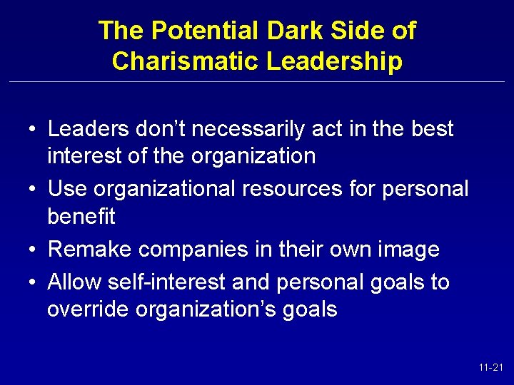 The Potential Dark Side of Charismatic Leadership • Leaders don’t necessarily act in the