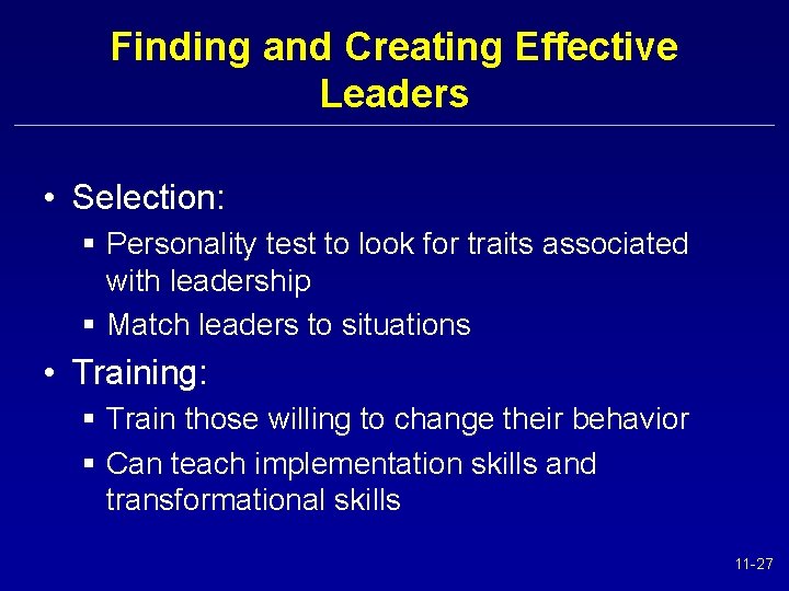 Finding and Creating Effective Leaders • Selection: § Personality test to look for traits