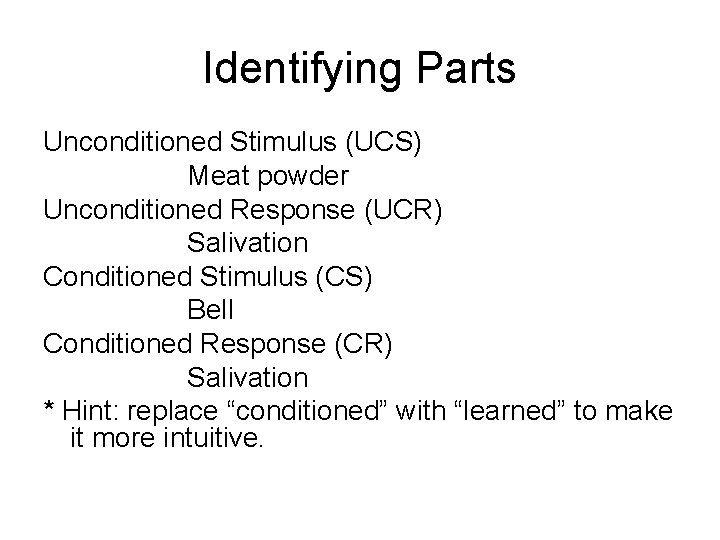 Identifying Parts Unconditioned Stimulus (UCS) Meat powder Unconditioned Response (UCR) Salivation Conditioned Stimulus (CS)