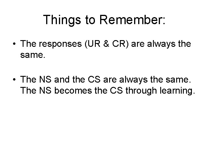 Things to Remember: • The responses (UR & CR) are always the same. •