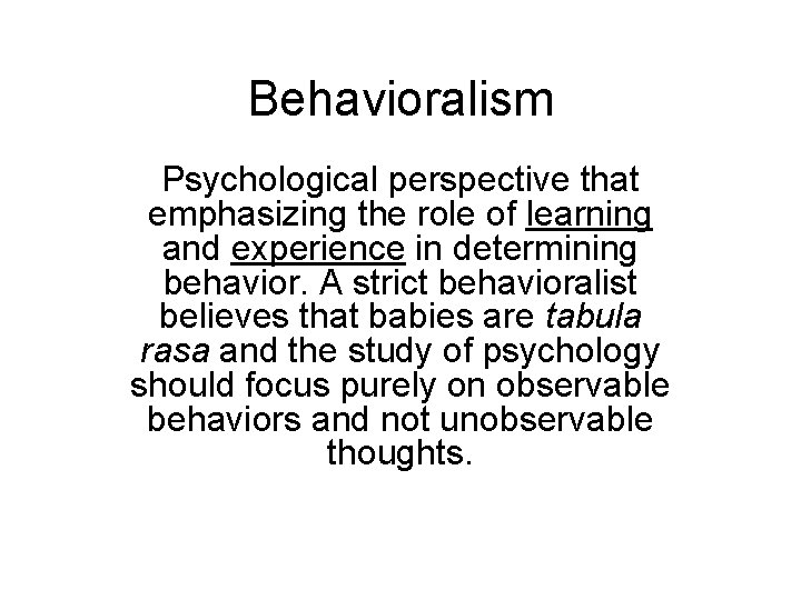 Behavioralism Psychological perspective that emphasizing the role of learning and experience in determining behavior.