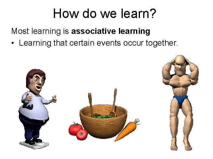 How do we learn? Most learning is associative learning • Learning that certain events