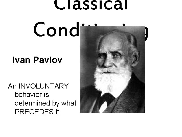 Classical Conditioning Ivan Pavlov An INVOLUNTARY behavior is determined by what PRECEDES it. 