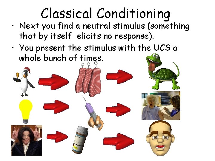 Classical Conditioning • Next you find a neutral stimulus (something that by itself elicits