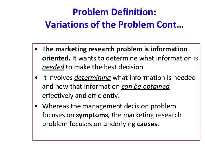 Problem Definition: Variations of the Problem Cont… • The marketing research problem is information