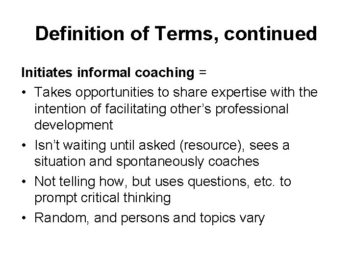 Definition of Terms, continued Initiates informal coaching = • Takes opportunities to share expertise