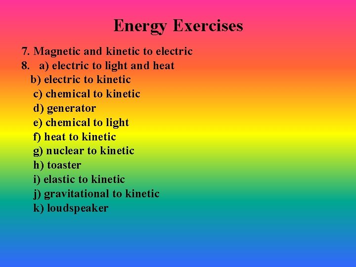 Energy Exercises 7. Magnetic and kinetic to electric 8. a) electric to light and Energy Exercises 7. Magnetic and kinetic to electric 8. a) electric to light and