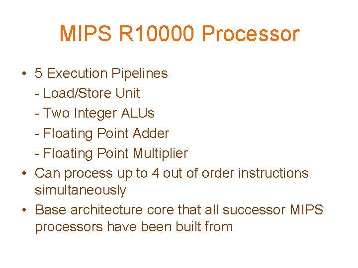 MIPS R 10000 Processor • 5 Execution Pipelines - Load/Store Unit - Two Integer MIPS R 10000 Processor • 5 Execution Pipelines - Load/Store Unit - Two Integer
