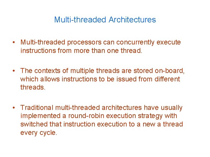 Multi-threaded Architectures • Multi-threaded processors can concurrently execute instructions from more than one thread. Multi-threaded Architectures • Multi-threaded processors can concurrently execute instructions from more than one thread.