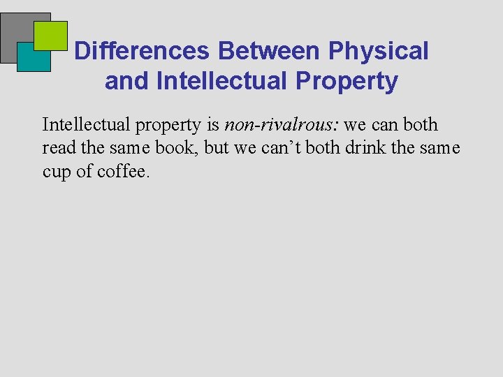 Differences Between Physical and Intellectual Property Intellectual property is non-rivalrous: we can both read