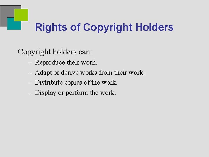 Rights of Copyright Holders Copyright holders can: – – Reproduce their work. Adapt or
