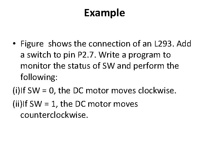 Example • Figure shows the connection of an L 293. Add a switch to