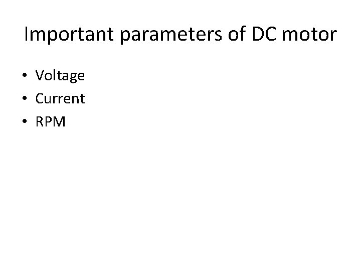Important parameters of DC motor • Voltage • Current • RPM 