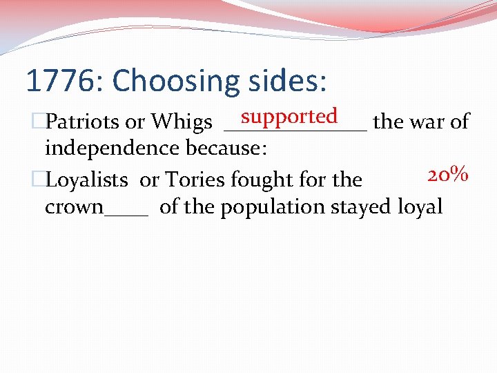 1776: Choosing sides: supported �Patriots or Whigs _______ the war of independence because: 20%