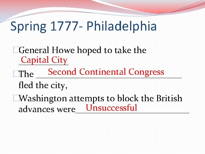 Spring 1777 - Philadelphia �General Howe hoped to take the Capital City ______ Second